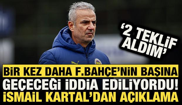 Fenerbah&ccedil;e'nin başına ge&ccedil;eceği iddia edilmişti! İsmail Kartal'dan a&ccedil;ıklama: 2 teklif aldım