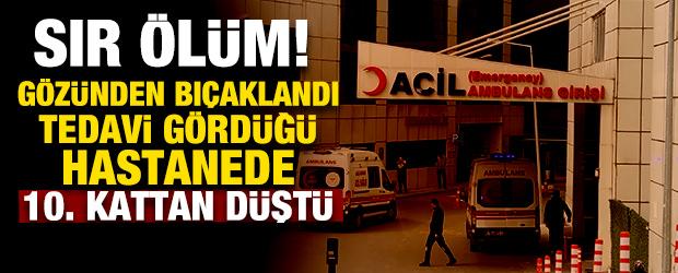 Gaziosmanpaşa'da sır &ouml;l&uuml;m! Kaldırıldığı hastanenin 10. katından d&uuml;şt&uuml;
