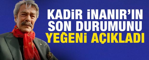 Kadir İnanır'ın son durumunu yeğeni a&ccedil;ıkladı
