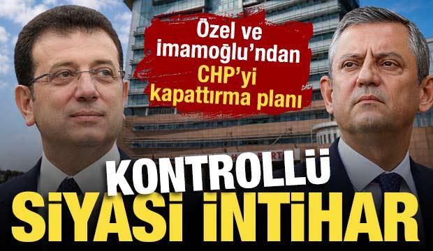 Kontroll&uuml; siyasi intihar: &Ouml;zel ve İmamoğlu'ndan CHP'yi kapattırma planı