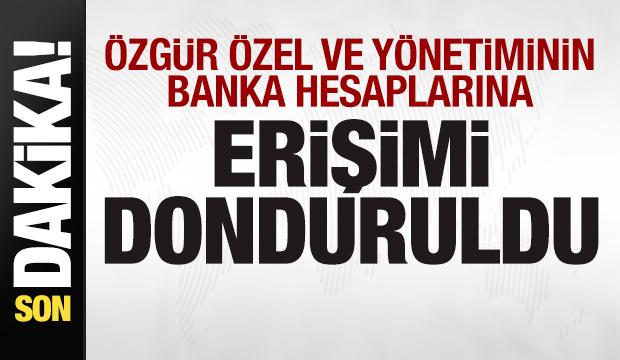 &Ouml;zg&uuml;r &Ouml;zel ve y&ouml;netiminin banka hesaplarına erişimi donduruldu