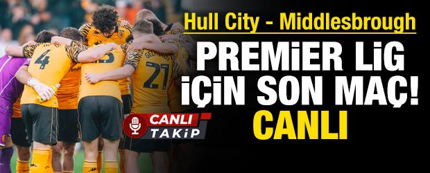 Premier Lig i&ccedil;in son ma&ccedil;! Hull City - Middlesbrough! CANLI