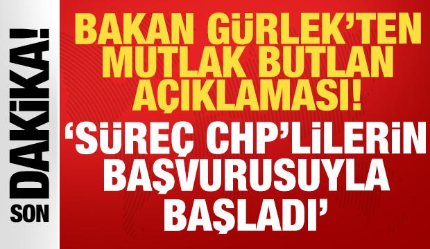 Bakan G&uuml;rlek'ten "mutlak butlan" a&ccedil;ıklaması: S&uuml;re&ccedil; CHP'lilerin başvurusuyla başladı!