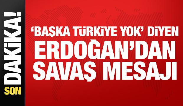 Son Dakika: 'Başka T&uuml;rkiye yok' diyen Erdoğan'dan savaş mesajı!