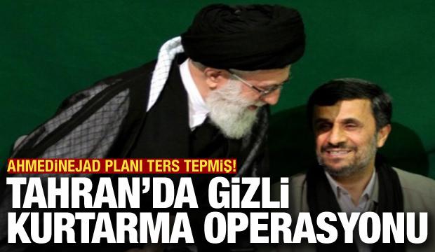 Tahran'da gizli kurtarma operasyonu! Ahmedinejad planı ters tepti