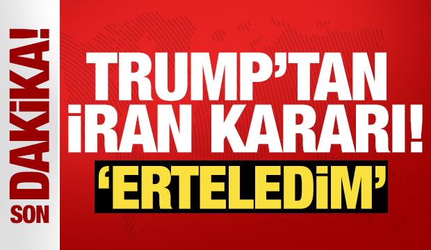 Trump'tan İran kararı! 'Saldırıyı erteledim'