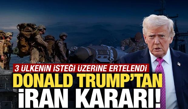 Trump'tan İran kararı! 'Saldırıyı erteledim'