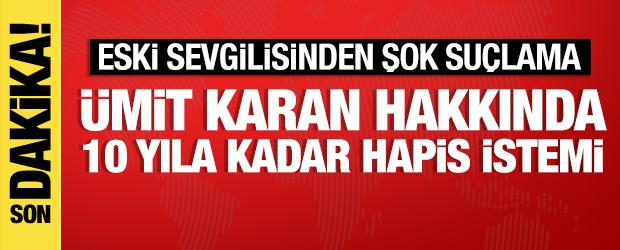 &Uuml;mit Karan hakkında 10 yıla kadar hapis talebi