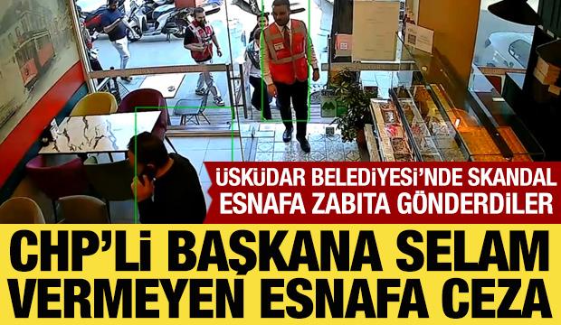&Uuml;sk&uuml;dar'da CHP'li il&ccedil;e başkanına selam vermeyen esnafa ceza
