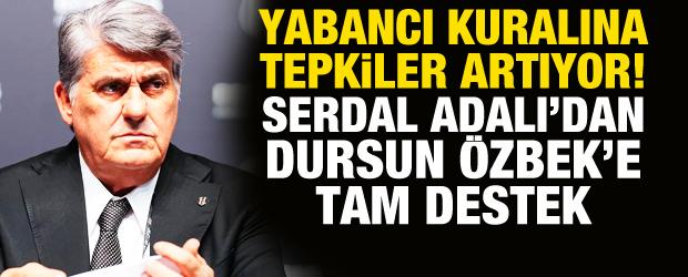 Yabancı kuralına tepki yağıyor! Serdal Adalı'dan Dursun &Ouml;zbek' tam destek