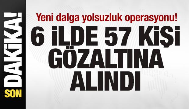 Yeni dalga yolsuzluk operasyonu! 6 ilde 57 kişi g&ouml;zaltına alındı