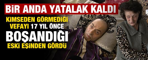 Yok b&ouml;yle vefa: Beyin kanaması ge&ccedil;iren eski eşine bakıyor 