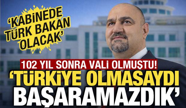 102 yıl sonra vali olmuştu! 'T&uuml;rkiye olmasaydı başaramazdık'
