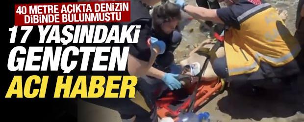 40 metre a&ccedil;ıkta denizin dibinde bulunmuştu: 17 yaşındaki gen&ccedil;ten acı haber