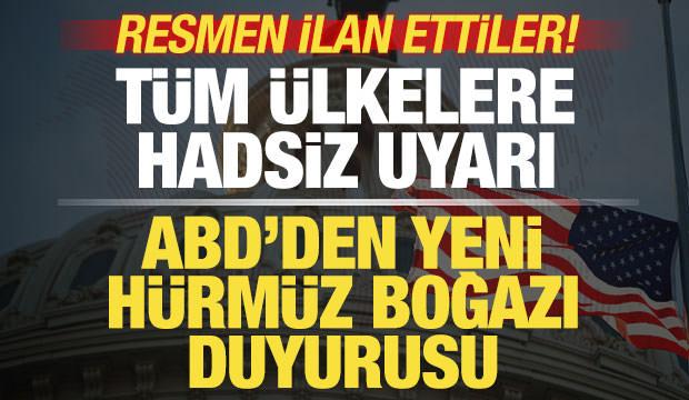 ABD'den son dakika H&uuml;rm&uuml;z Boğazı duyurusu! T&uuml;m &uuml;lkelere uyarı! Resmen ilan ettiler
