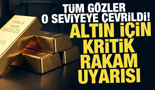 Altın i&ccedil;in kritik rakam uyarısı! T&uuml;m g&ouml;zler o seviyeye &ccedil;evrildi