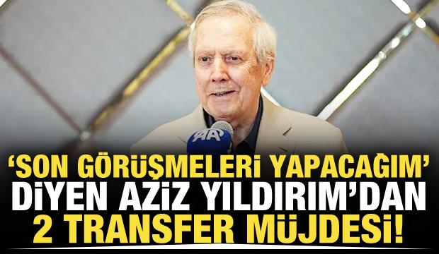 Aziz Yıldırım 'İsimleri belli' diyerek 2 transferi duyurdu!