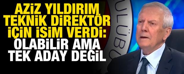 Aziz Yıldırım teknik direkt&ouml;r i&ccedil;in isim verdi: Olabilir ama tek aday değil