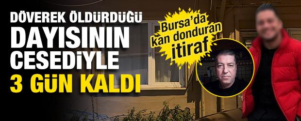 Bursa'da kan donduran itiraf! D&ouml;verek &ouml;ld&uuml;rd&uuml;ğ&uuml; dayısının cesediyle 3 g&uuml;n ge&ccedil;irdi