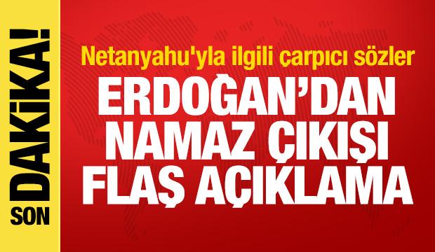 Erdoğan'dan namaz sonrası a&ccedil;ıklama! Netanyahu'yla ilgili &ccedil;arpıcı s&ouml;zler