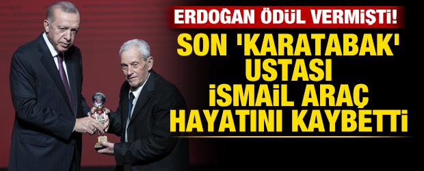 Erdoğan'dan &ouml;d&uuml;l almıştı: Son 'karatabak' ustası İsmail Ara&ccedil; hayatını kaybetti