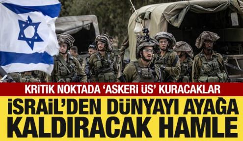 İsrail'den d&uuml;nyayı ayağa kaldıracak hamle: Kritik noktada 'askeri &uuml;s' kuracaklar