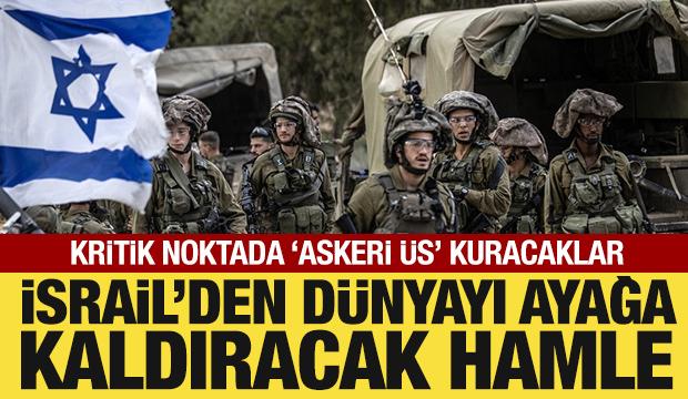İsrail'den d&uuml;nyayı ayağa kaldıracak hamle: Kritik noktada 'askeri &uuml;s' kuracaklar