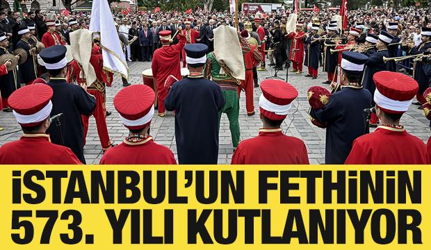 İstanbul'un fethinin 573. yılı kutlanıyor.