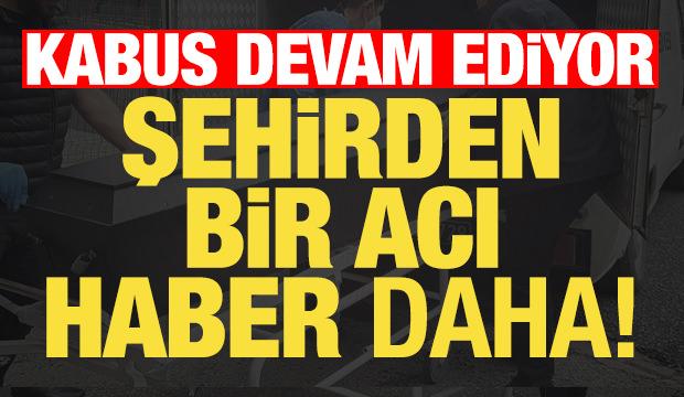 Kabus devam ediyor! Şehirden bir acı haber daha...