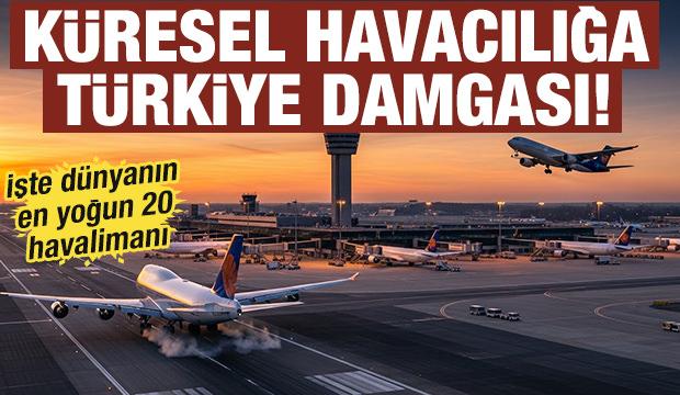 K&uuml;resel havacılığa T&uuml;rkiye damgası! İşte d&uuml;nyanın en yoğun 20 havalimanı