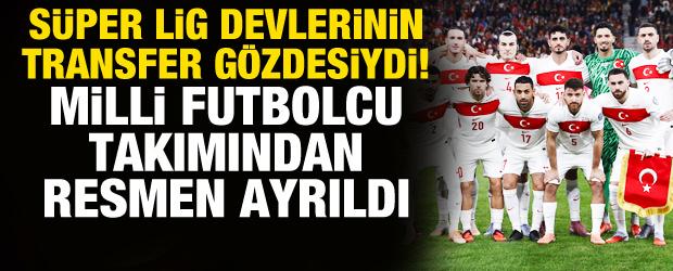 S&uuml;per Lig devlerinin transfer g&ouml;zdesiydi! Milli futbolcu takımından ayrıldı