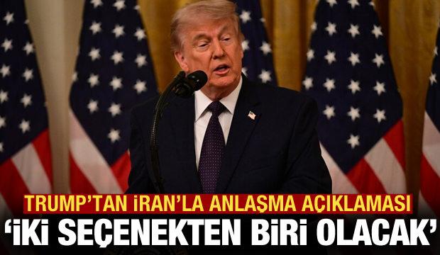 Trump'tan "İran'la anlaşma" a&ccedil;ıklaması: 2 se&ccedil;enekten biri olacak!