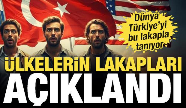 &Uuml;lkelerin lakapları a&ccedil;ıklandı! D&uuml;nya T&uuml;rkiye'yi bu lakapla tanıyor...