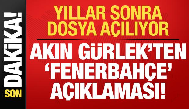Yıllar sonra dosya a&ccedil;ılıyor! Akın G&uuml;rlek'ten 'Fenerbah&ccedil;e' a&ccedil;ıklaması...