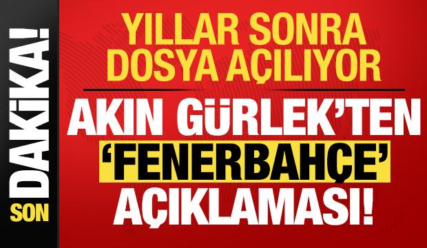 Yıllar sonra dosya a&ccedil;ılıyor! Akın G&uuml;rlek'ten 'Fenerbah&ccedil;e' a&ccedil;ıklaması...
