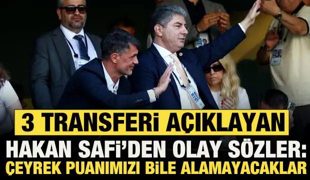 3 transferi a&ccedil;ıklayan Hakan Safi'den olay s&ouml;zler: &Ccedil;eyrek puanımızı bile alamayacaklar