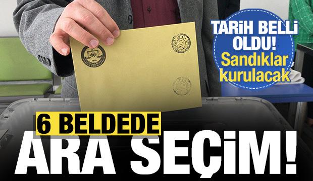 6 beldede ara se&ccedil;im yapılacak! Tarih belli oldu