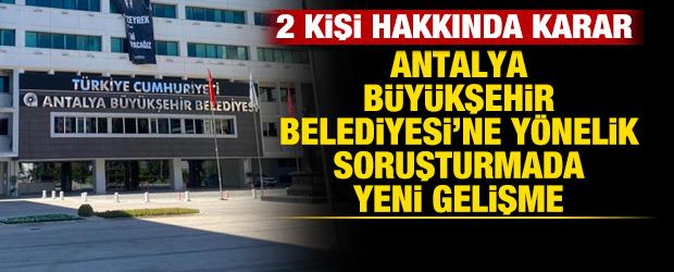 Antalya B&uuml;y&uuml;kşehir Belediyesine y&ouml;nelik soruşturmada 2 ş&uuml;pheli tutuklandı