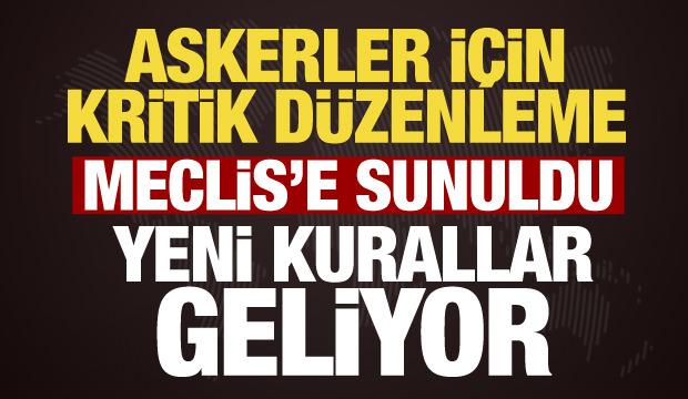 Askerler i&ccedil;in kritik d&uuml;zenleme! AK Parti TBMM&rsquo;ye sundu
