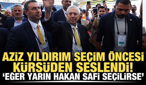 Aziz Yıldırım k&uuml;rs&uuml;den seslendi! "Eğer yarın Hakan Safi se&ccedil;ilirse..."