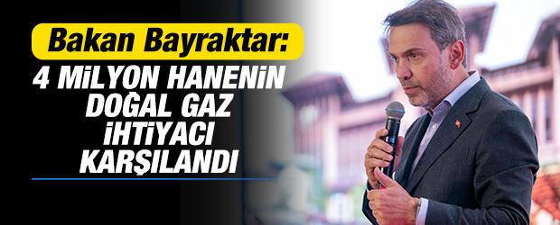 Bakan Bayraktar: 4 milyon hanenin doğal gaz ihtiyacı karşılandı