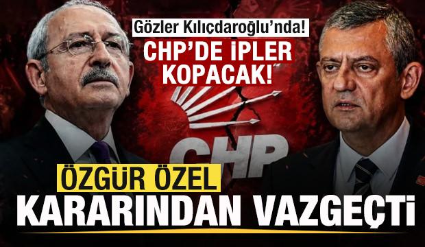 CHP'de ipler kopacak! &Ouml;zg&uuml;r &Ouml;zel kararından vazge&ccedil;ti! G&ouml;zler Kılı&ccedil;daroğlu'nda!