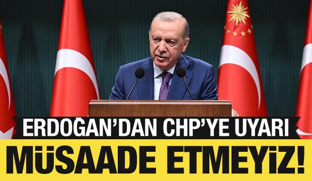 Cumhurbaşkanı Erdoğan'dan CHP'ye uyarı: M&uuml;saade etmeyiz!