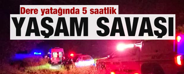 Dere yatağında 5 saatlik yaşam savaşı