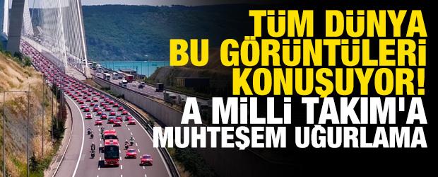 D&uuml;nya bu g&ouml;r&uuml;nt&uuml;leri konuşuyor! A Mill&icirc; Takım'a muhteşem uğurlama