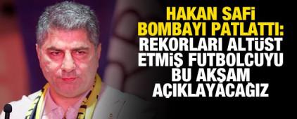 Hakan Safi bombayı patlattı: Rekorları alt&uuml;st etmiş futbolcuyu bu akşam a&ccedil;ıklayacağız