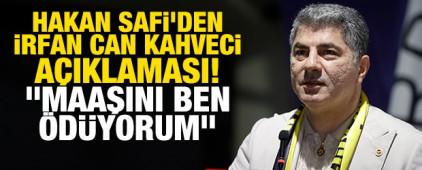 Hakan Safi'den İrfan Can Kahveci a&ccedil;ıklaması! "Maaşını ben &ouml;d&uuml;yorum"