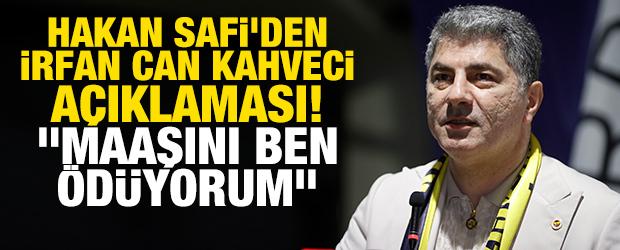 Hakan Safi'den İrfan Can Kahveci a&ccedil;ıklaması! "Maaşını ben &ouml;d&uuml;yorum"