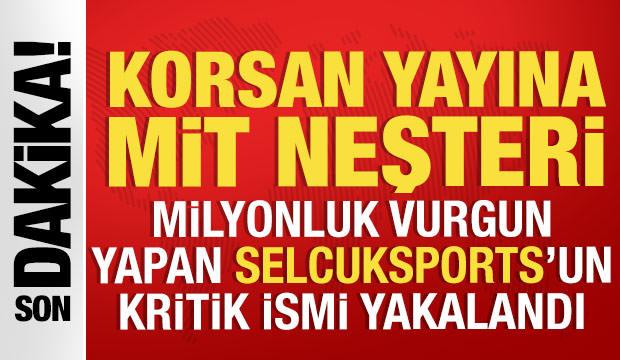 Korsan yayına MİT neşteri: Milyonluk vurgun yapan Selcuksports'un y&ouml;neticisi yakalandı