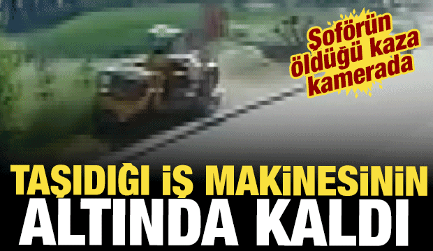 K&uuml;&ccedil;&uuml;k&ccedil;ekmece'de taşıdığı iş makinesinin altında kaldı: Şof&ouml;r&uuml;n &ouml;ld&uuml;ğ&uuml; kaza kamerada